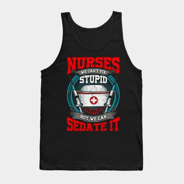 Nurses: We Can't Fix Stupid But We Can Sedate It Tank Top by theperfectpresents